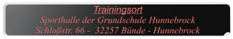 Trainingsort  Sporthalle der Grundschule Hunnebrock Schlostr. 66 -  32257 Bnde - Hunnebrock